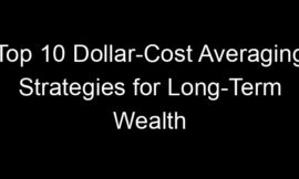 Top 10 Dollar-Cost Averaging Strategies for Long-Term Wealth