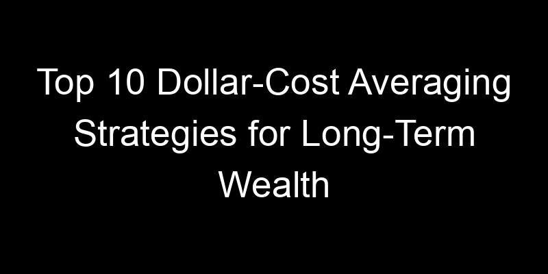 Read more about the article Top 10 Dollar-Cost Averaging Strategies for Long-Term Wealth