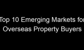 Top 10 Emerging Markets for Overseas Property Buyers