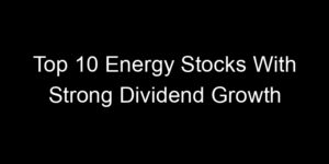 Read more about the article Top 10 Energy Stocks With Strong Dividend Growth