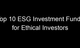 Top 10 ESG Investment Funds for Ethical Investors
