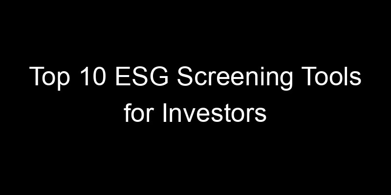 Read more about the article Top 10 ESG Screening Tools for Investors