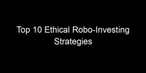 Read more about the article Top 10 Ethical Robo-Investing Strategies