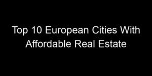 Read more about the article Top 10 European Cities With Affordable Real Estate
