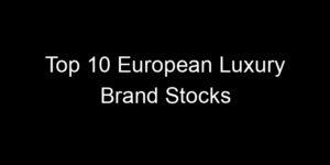 Read more about the article Top 10 European Luxury Brand Stocks