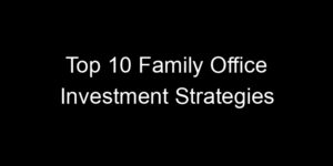 Read more about the article Top 10 Family Office Investment Strategies