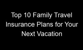 Top 10 Family Travel Insurance Plans For Your Next Vacation