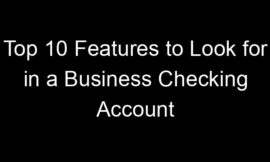 Top 10 Features to Look for in a Business Checking Account