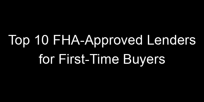 Read more about the article Top 10 FHA-Approved Lenders for First-Time Buyers