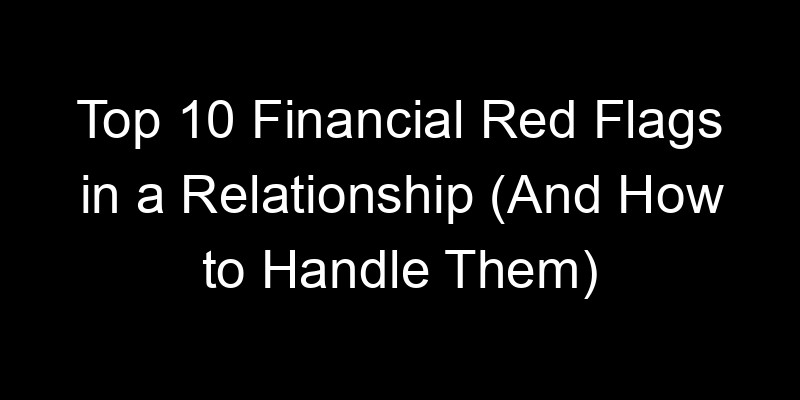 Read more about the article Top 10 Financial Red Flags in a Relationship (And How to Handle Them)