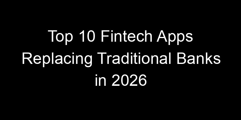 Read more about the article Top 10 Fintech Apps Replacing Traditional Banks in 2026