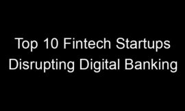 Top 10 Fintech Startups Disrupting Digital Banking