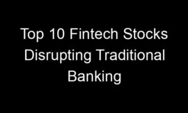 Top 10 Fintech Stocks Disrupting Traditional Banking