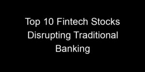 Read more about the article Top 10 Fintech Stocks Disrupting Traditional Banking