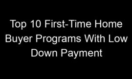 Top 10 First-Time Home Buyer Programs With Low Down Payment