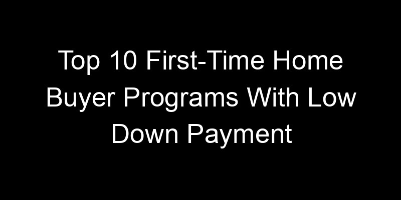 Read more about the article Top 10 First-Time Home Buyer Programs With Low Down Payment