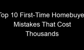Top 10 First-Time Homebuyer Mistakes That Cost Thousands