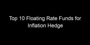 Read more about the article Top 10 Floating Rate Funds for Inflation Hedge