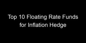 Read more about the article Top 10 Floating Rate Funds for Inflation Hedge