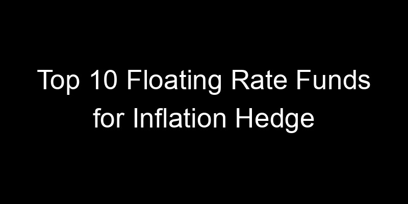 Read more about the article Top 10 Floating Rate Funds for Inflation Hedge