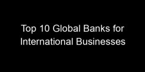 Read more about the article Top 10 Global Banks for International Businesses