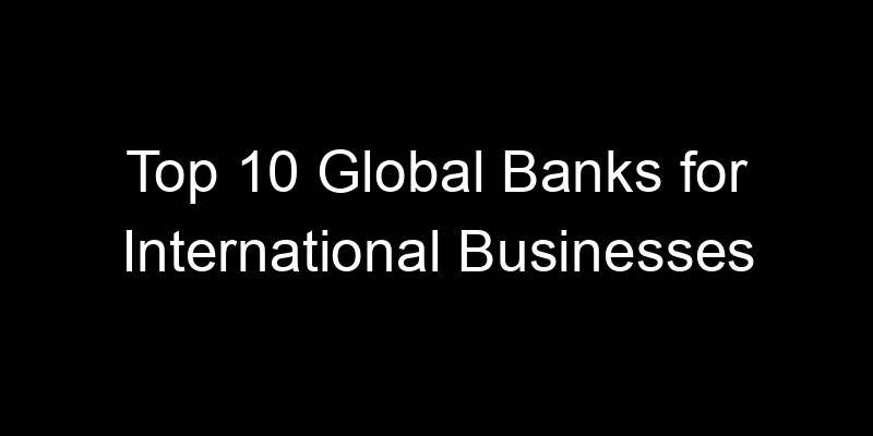 Read more about the article Top 10 Global Banks for International Businesses