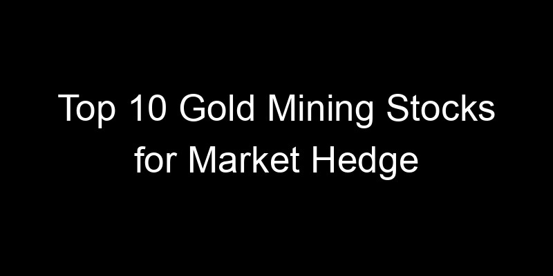 Read more about the article Top 10 Gold Mining Stocks for Market Hedge
