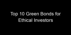 Read more about the article Top 10 Green Bonds for Ethical Investors