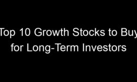 Top 10 Growth Stocks to Buy for Long-Term Investors