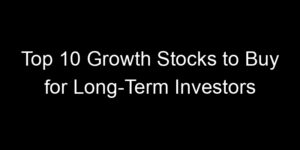 Read more about the article Top 10 Growth Stocks to Buy for Long-Term Investors