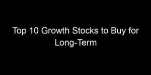 Read more about the article Top 10 Growth Stocks to Buy for Long-Term Investors