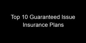 Read more about the article Top 10 Guaranteed Issue Insurance Plans