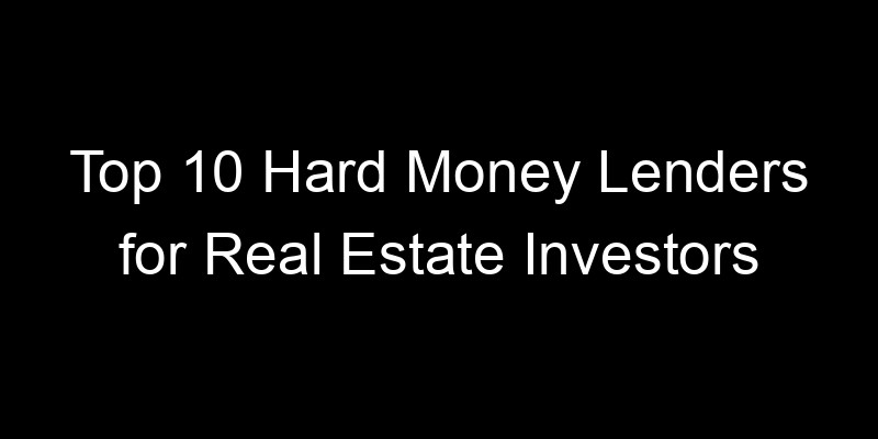 Read more about the article Top 10 Hard Money Lenders for Real Estate Investors