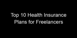 Read more about the article Top 10 Health Insurance Plans for Freelancers