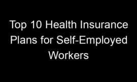 Top 10 Health Insurance Plans For Self-Employed Workers