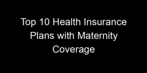 Read more about the article Top 10 Health Insurance Plans With Maternity Coverage