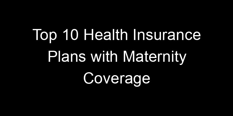 Read more about the article Top 10 Health Insurance Plans With Maternity Coverage