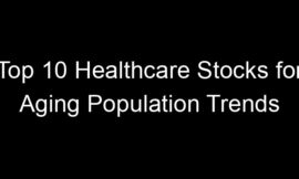 Top 10 Healthcare Stocks for Aging Population Trends