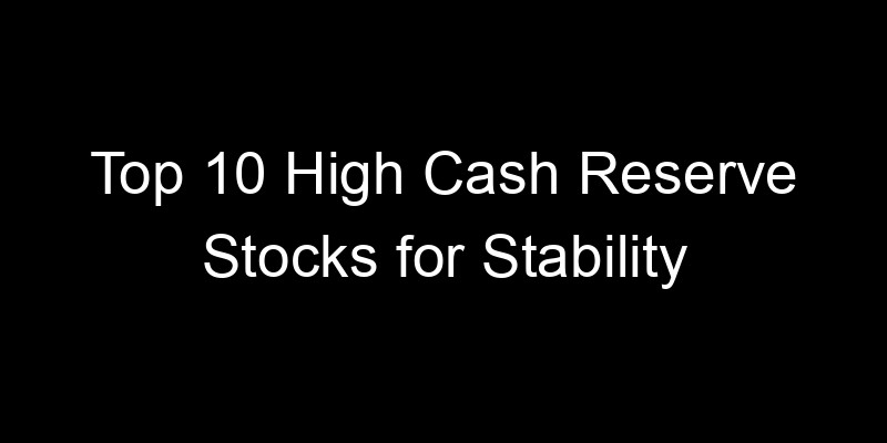 Read more about the article Top 10 High Cash Reserve Stocks for Stability