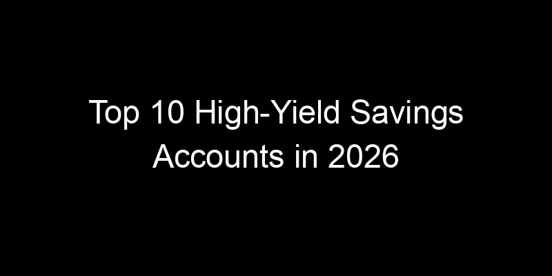 Read more about the article Top 10 High-Yield Savings Accounts in 2026 (Ranked by APY)