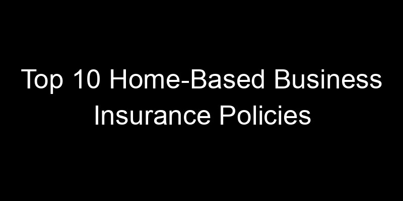Read more about the article Top 10 Home-Based Business Insurance Policies