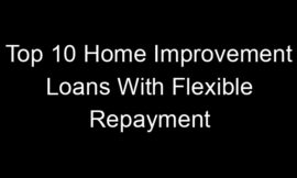Top 10 Home Improvement Loans With Flexible Repayment