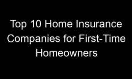 Top 10 Home Insurance Companies for First-Time Homeowners