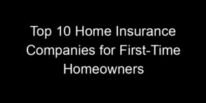 Read more about the article Top 10 Home Insurance Companies for First-Time Homeowners