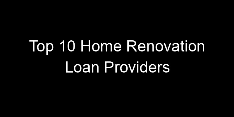 Read more about the article Top 10 Home Renovation Loan Providers