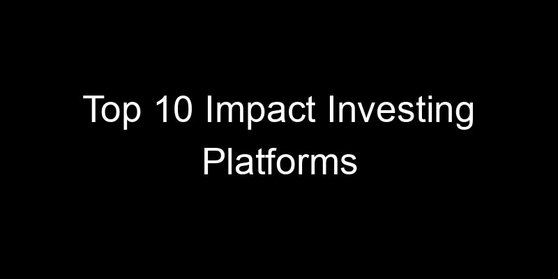 You are currently viewing Top 10 Impact Investing Platforms