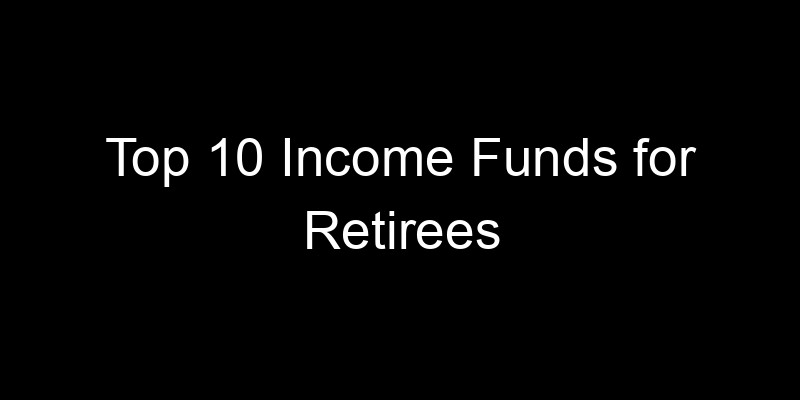 Read more about the article Top 10 Income Funds for Retirees