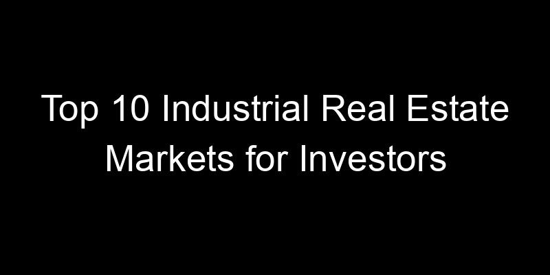 Read more about the article Top 10 Industrial Real Estate Markets for Investors
