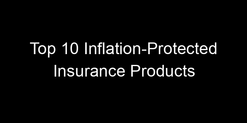 Read more about the article Top 10 Inflation-Protected Insurance Products