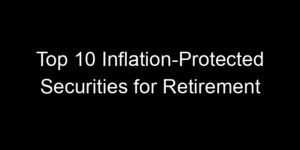 Read more about the article Top 10 Inflation-Protected Securities for Retirement
